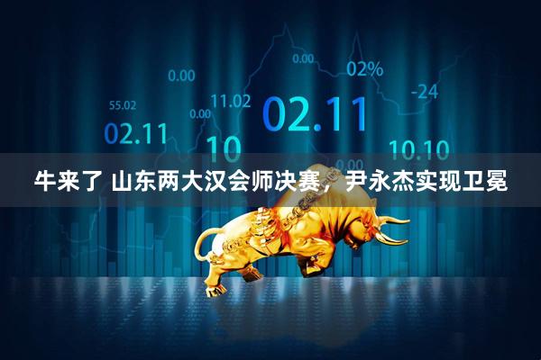 牛来了 山东两大汉会师决赛,尹永杰实现卫冕