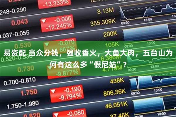 易资配 当众分钱，强收香火，大鱼大肉，五台山为何有这么多“假尼姑”？