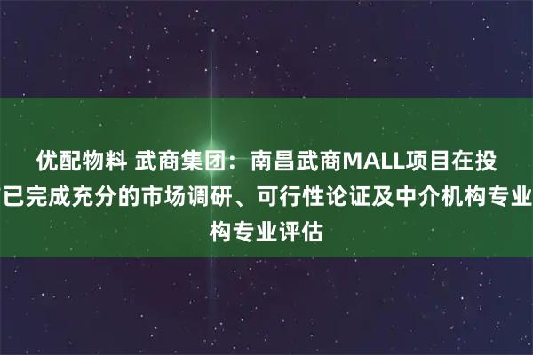 优配物料 武商集团：南昌武商MALL项目在投建前已完成充分的市场调研、可行性论证及中介机构专业评估
